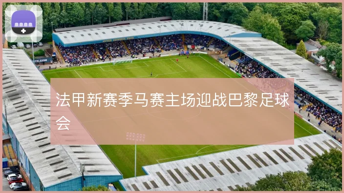 法甲新赛季马赛主场迎战巴黎足球会
