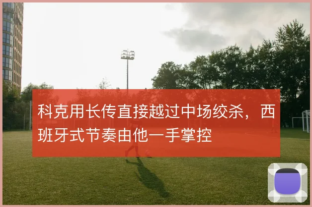 科克用长传直接越过中场绞杀，西班牙式节奏由他一手掌控