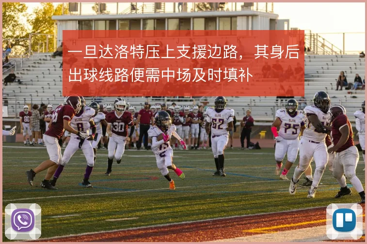 一旦达洛特压上支援边路，其身后出球线路便需中场及时填补