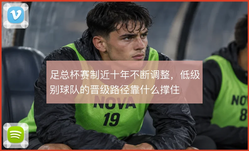 足总杯赛制近十年不断调整,低级别球队的晋级路径靠什么撑住