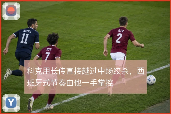 科克用长传直接越过中场绞杀,西班牙式节奏由他一手掌控