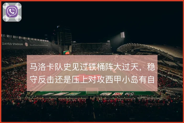 马洛卡队史见过铁桶阵大过天,稳守反击还是压上对攻西甲小岛有自己的答案