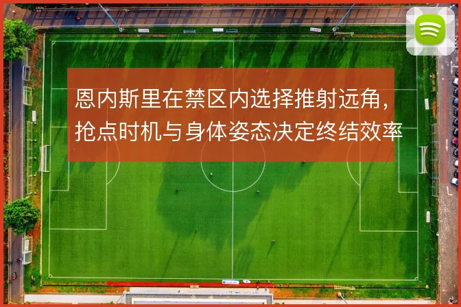 恩内斯里在禁区内选择推射远角,抢点时机与身体姿态决定终结效率