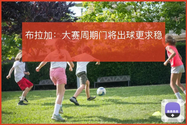 布拉加:大赛周期门将出球更求稳